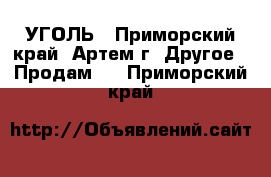 УГОЛЬ - Приморский край, Артем г. Другое » Продам   . Приморский край